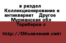  в раздел : Коллекционирование и антиквариат » Другое . Мурманская обл.,Териберка с.